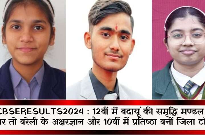#CBSEResults2024 Samriddhi of Badaun became Mandal in 12th, Akshargyan of Bareilly and Pratishtha became district topper in 10th.
