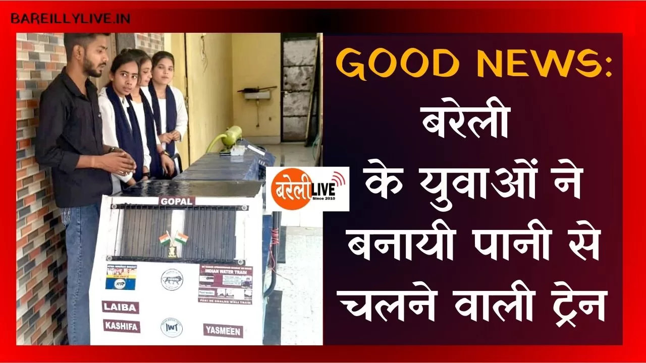 Good News: बरेली के युवाओं ने बनायी पानी से चलने वाली ट्रेन